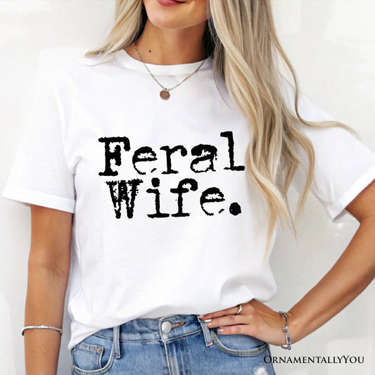 Feral Wife T-Shirt, White and Black Typography Tee for Bold Women and Moms