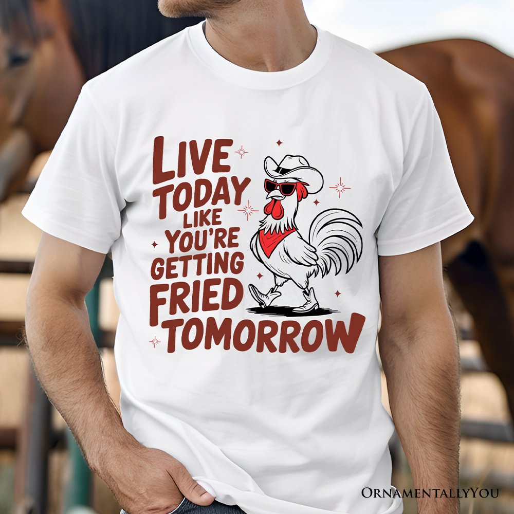 Live Today Like You're Getting Fried Tomorrow T-Shirt, White Funny Chicken Tee with Country Farmhouse Humor