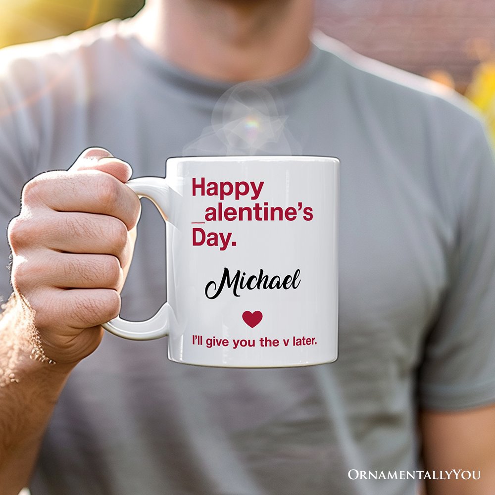Funny Valentine's Day Personalized Mug, I'll Give You The V Later Gift With Custom Name