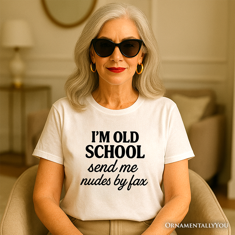 I'm Old School Send Me Nudes by Fax T-Shirt, Funny Tee for Bold and Vintage-Flirty People