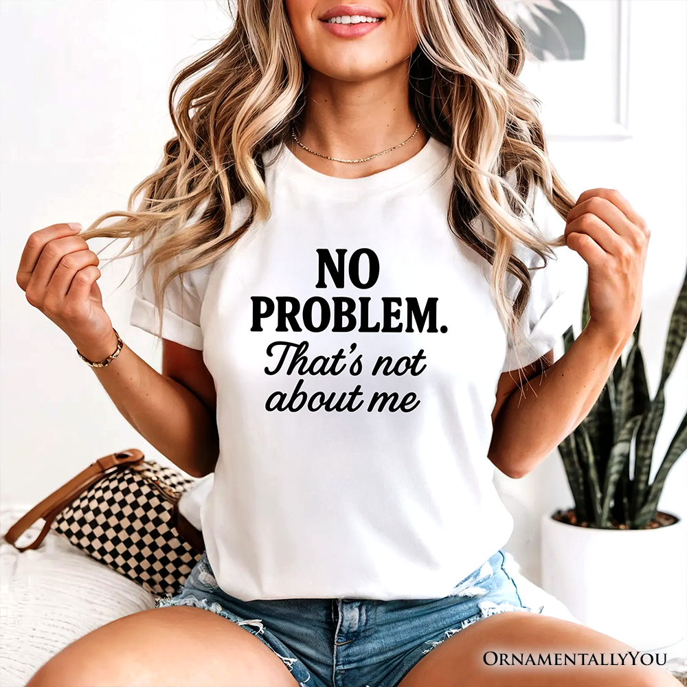 No Problem That's Not About Me T-Shirt, Funny Tee for Sarcastic Drama-Free People