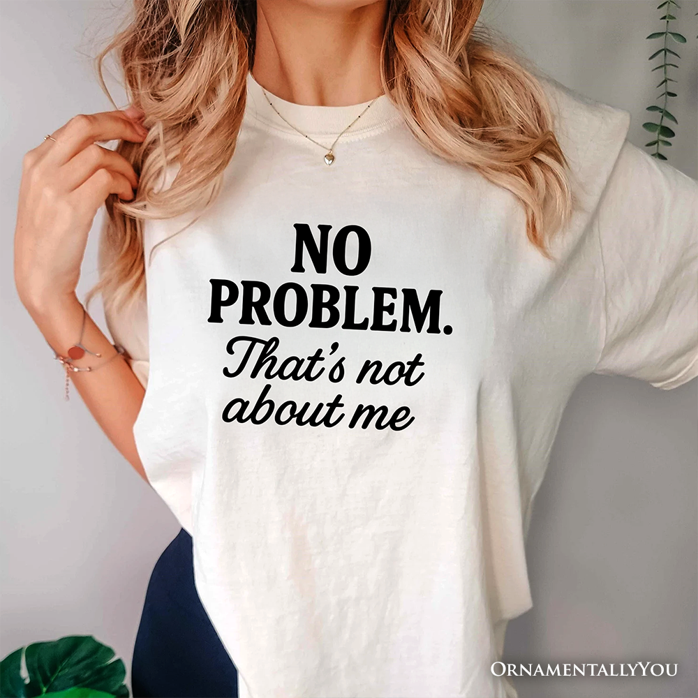 No Problem That's Not About Me T-Shirt, Funny Tee for Sarcastic Drama-Free People