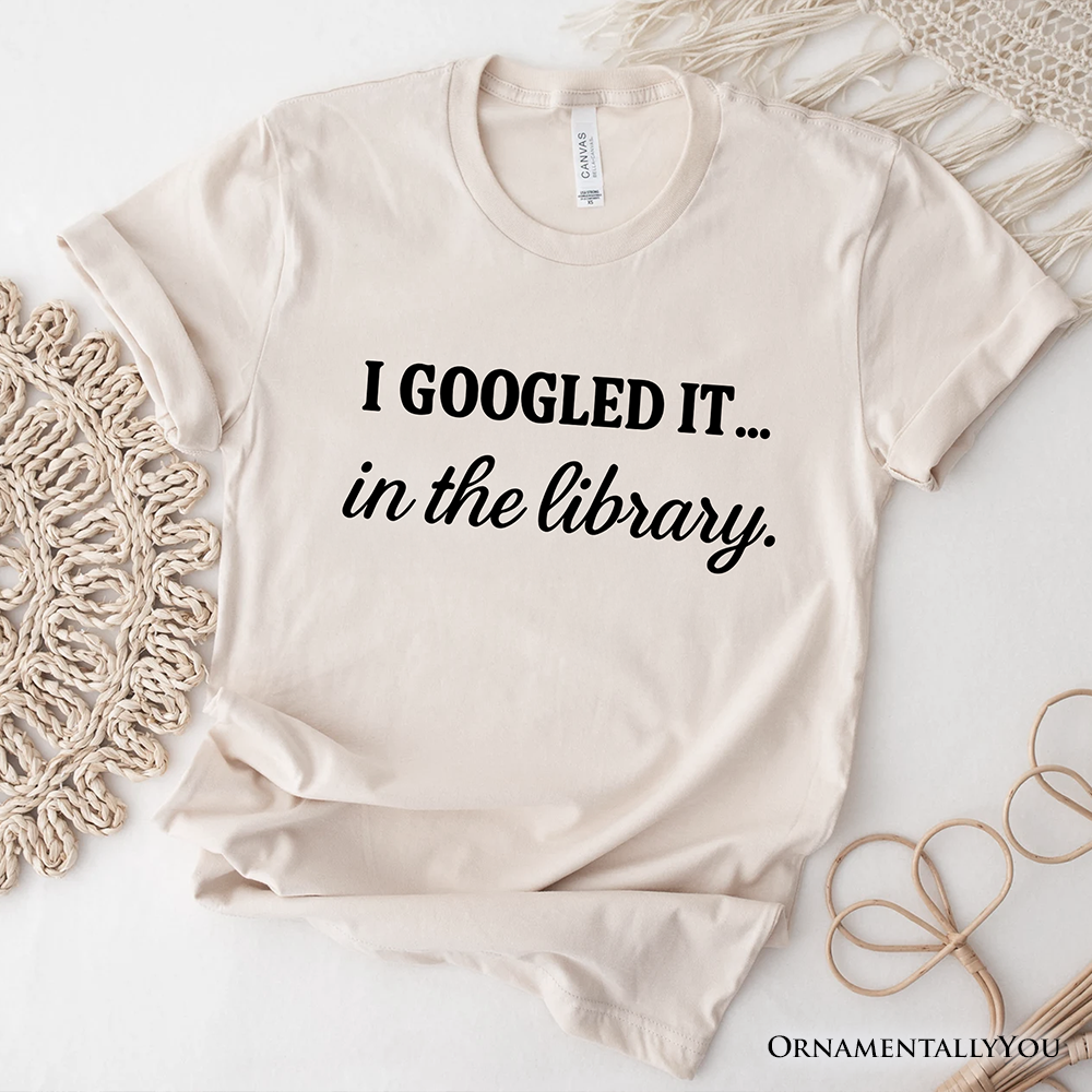 I Googled It in the Library T-Shirt, Funny Tee for Smart People Who Do Real Research