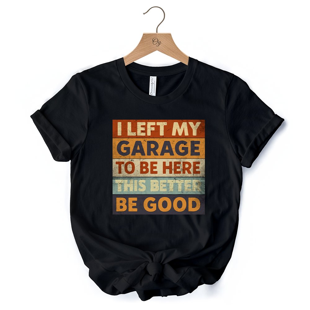 I Left My Garage to Be Here T-Shirt, Black Retro Tee for Funny Car Dads