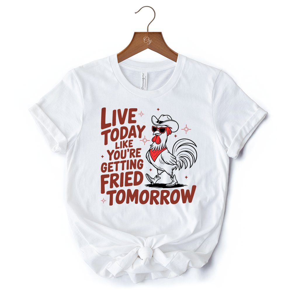Live Today Like You're Getting Fried Tomorrow T-Shirt, White Funny Chicken Tee with Country Farmhouse Humor