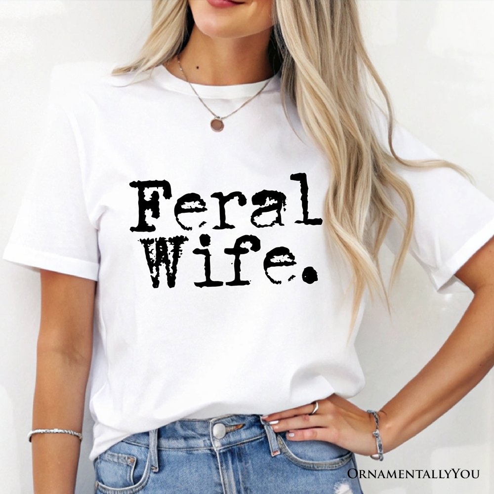 Feral Wife T-Shirt, White and Black Typography Tee for Bold Women and Moms