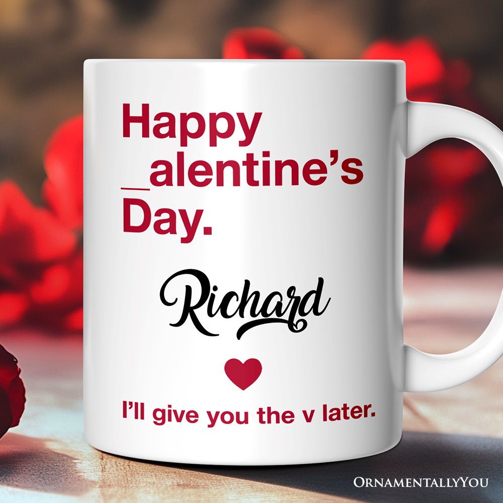 Funny Valentine's Day Personalized Mug, I'll Give You The V Later Gift With Custom Name