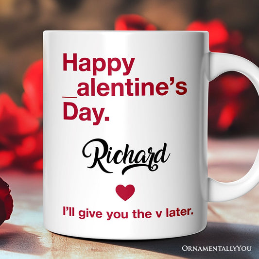 Funny Valentine's Day Personalized Mug, I'll Give You The V Later Gift With Custom Name