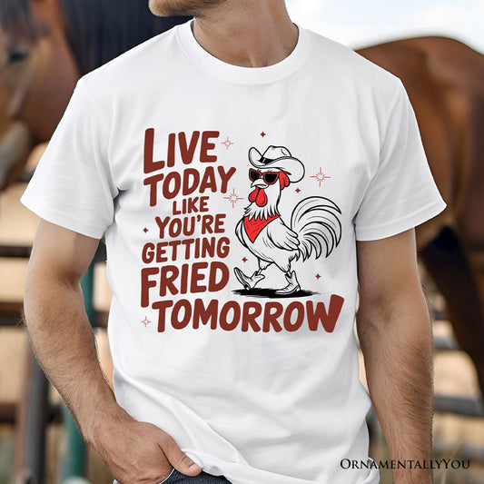 Live Today Like You're Getting Fried Tomorrow T-Shirt, White Funny Chicken Tee with Country Farmhouse Humor