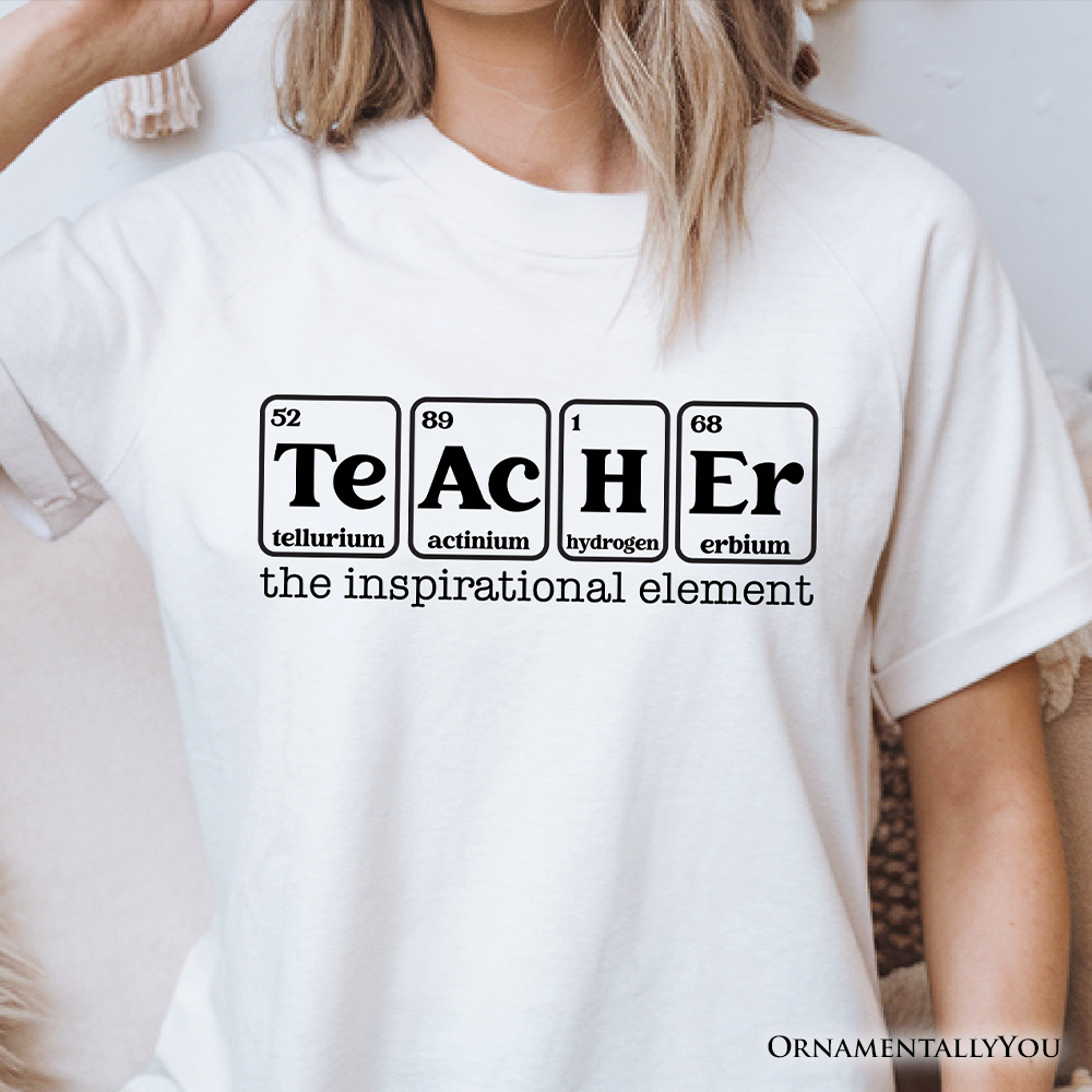 Teacher The Inspirational Element T-Shirt, Periodic Table Appreciation Tee