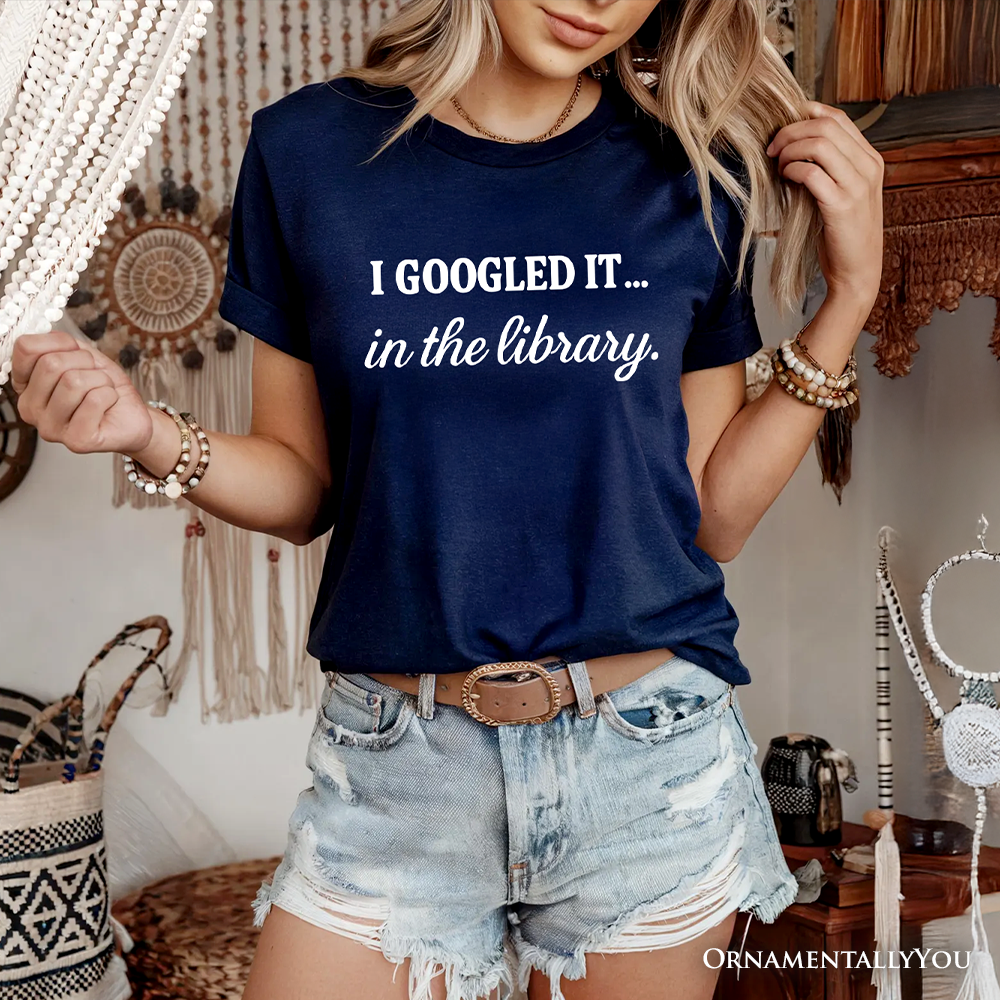 I Googled It in the Library T-Shirt, Funny Tee for Smart People Who Do Real Research