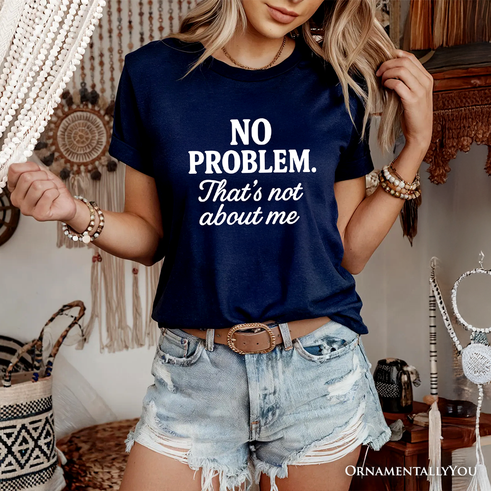 No Problem That's Not About Me T-Shirt, Funny Tee for Sarcastic Drama-Free People