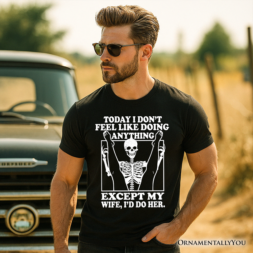 Today I Don't Feel Like Doing Anything Except My Wife I'll Do Her T-Shirt, Funny Skeleton Husband Tee