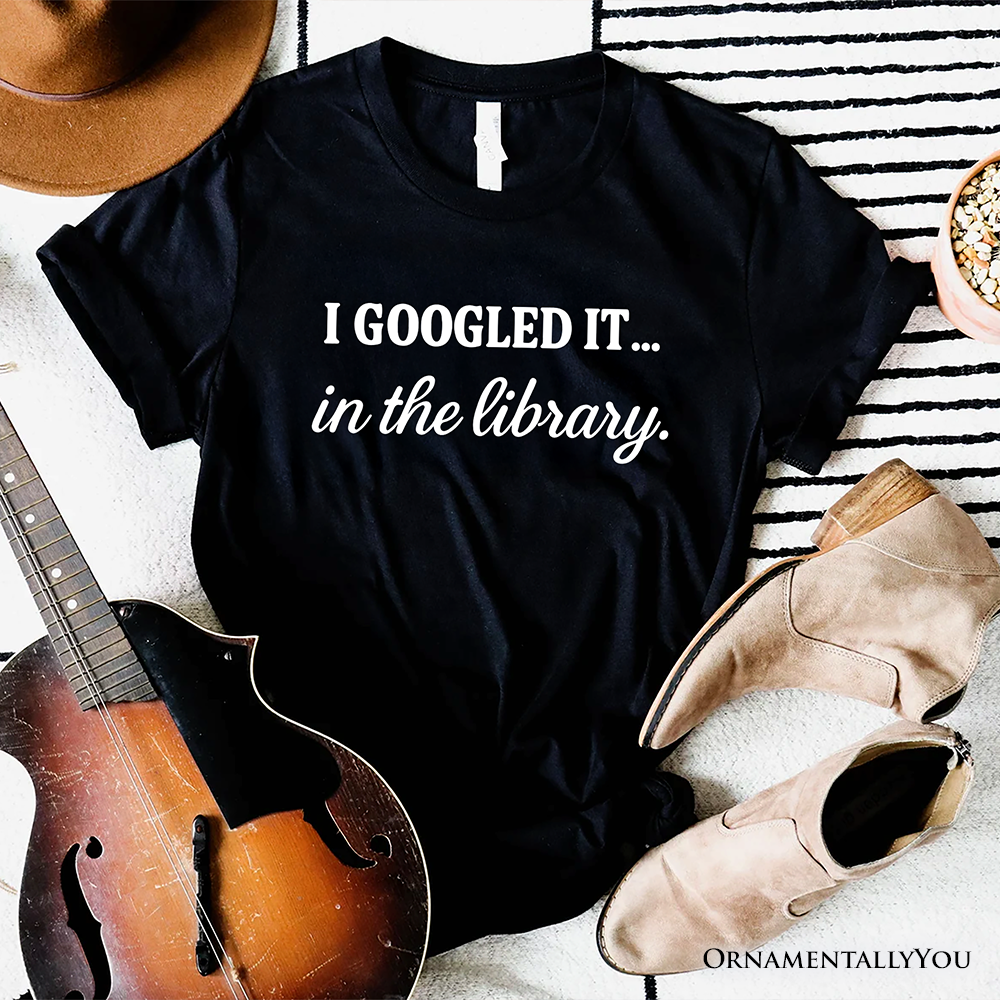 I Googled It in the Library T-Shirt, Funny Tee for Smart People Who Do Real Research