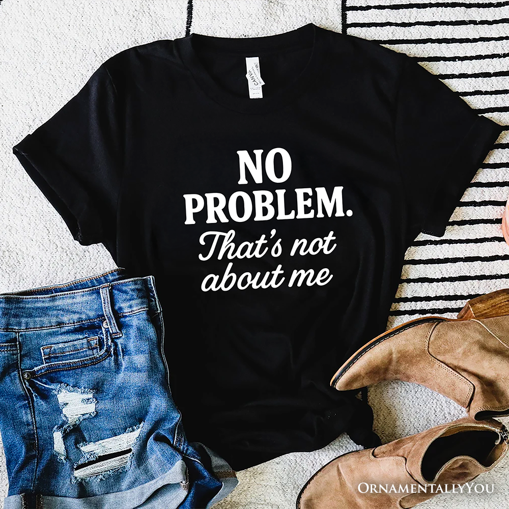 No Problem That's Not About Me T-Shirt, Funny Tee for Sarcastic Drama-Free People