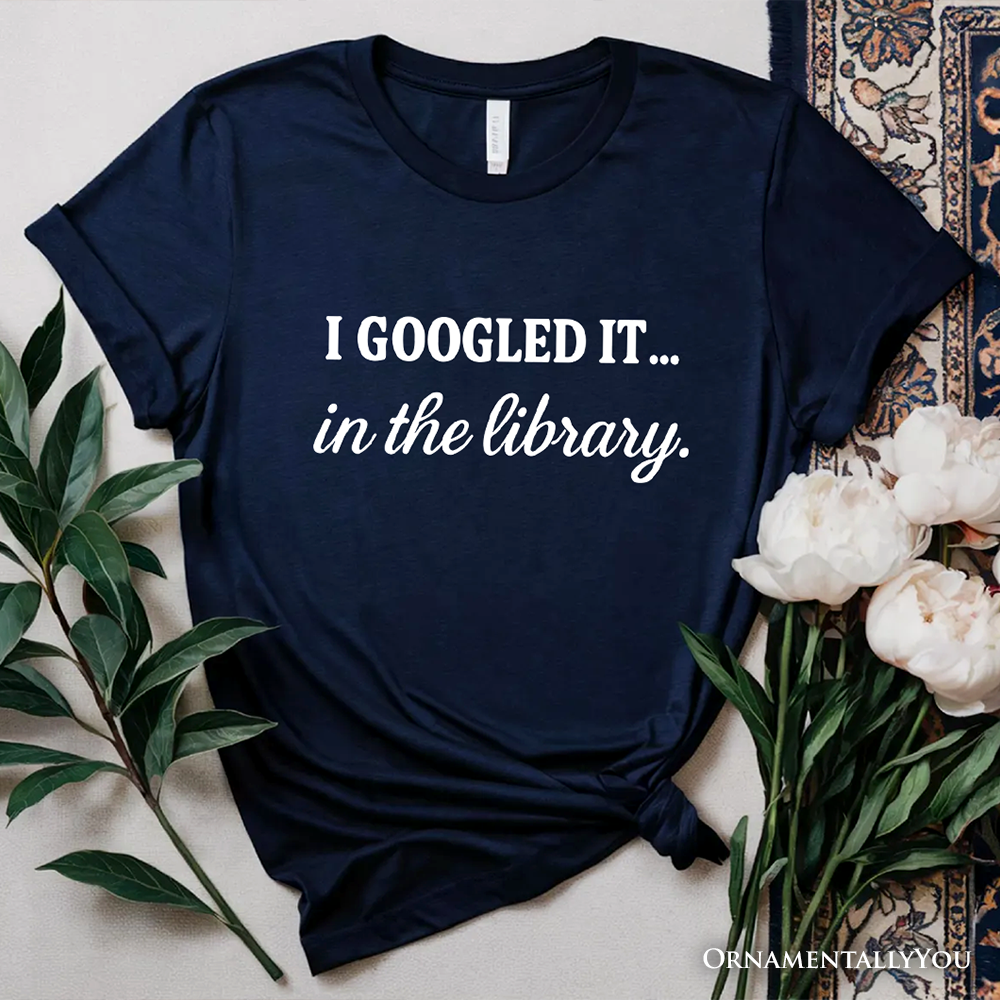 I Googled It in the Library T-Shirt, Funny Tee for Smart People Who Do Real Research