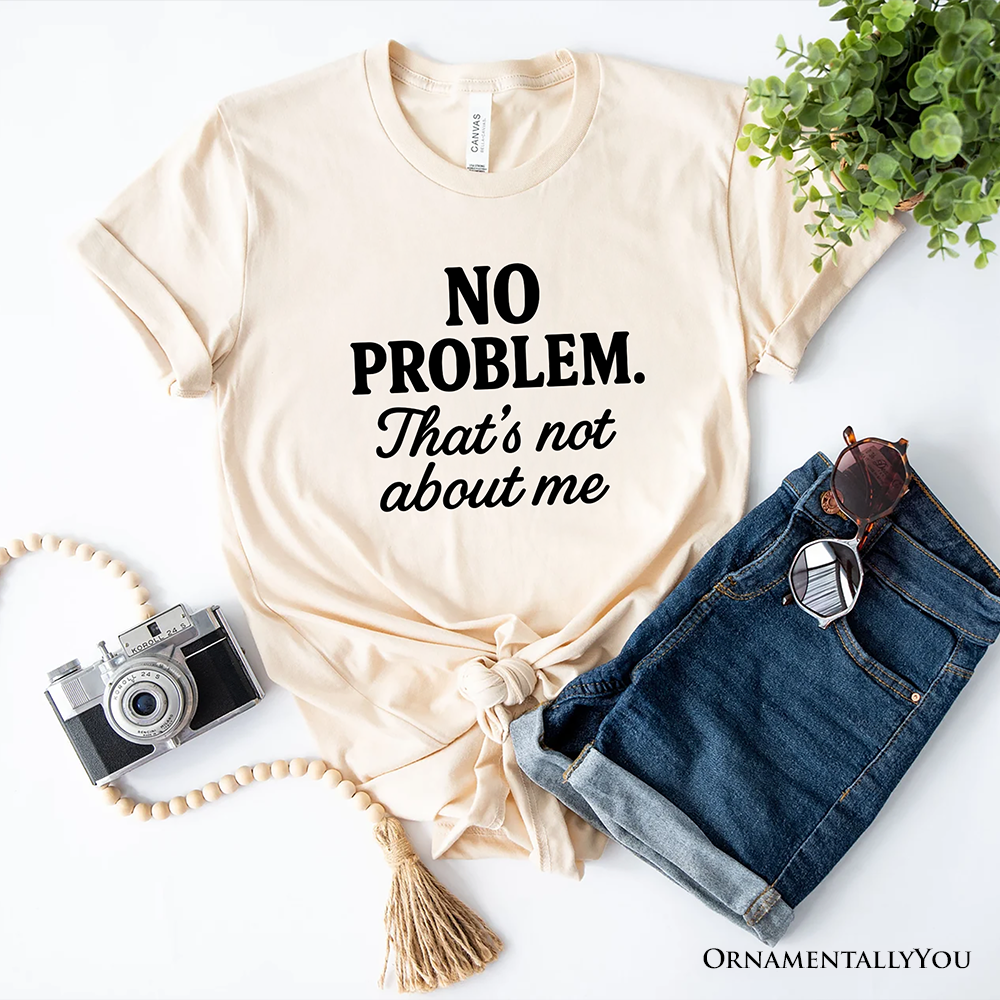 No Problem That's Not About Me T-Shirt, Funny Tee for Sarcastic Drama-Free People