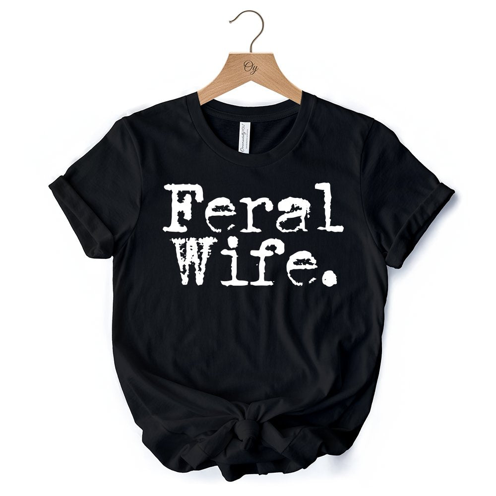 Feral Wife T-Shirt, White and Black Typography Tee for Bold Women and Moms